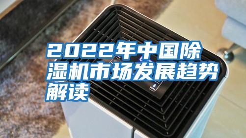 2022年中國除濕機市場(chǎng)發(fā)展趨勢解讀