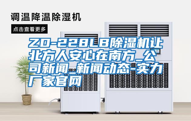 ZD-228LB除濕機讓北方人安心在南方_公司新聞_新聞動(dòng)態(tài)-實(shí)力廠(chǎng)家官網(wǎng)