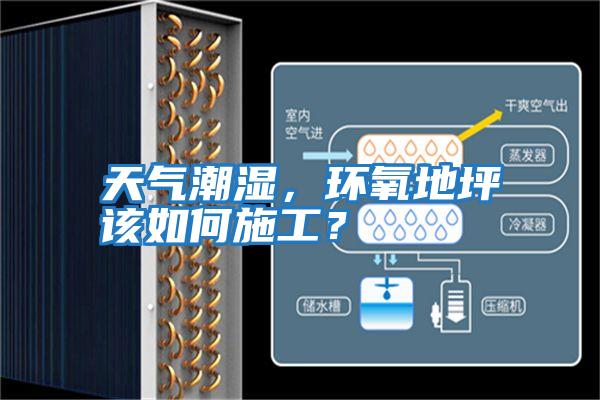 天氣潮濕，環(huán)氧地坪該如何施工？