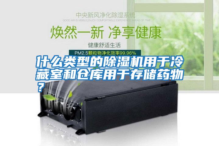什么類(lèi)型的除濕機用于冷藏室和倉庫用于存儲藥物？