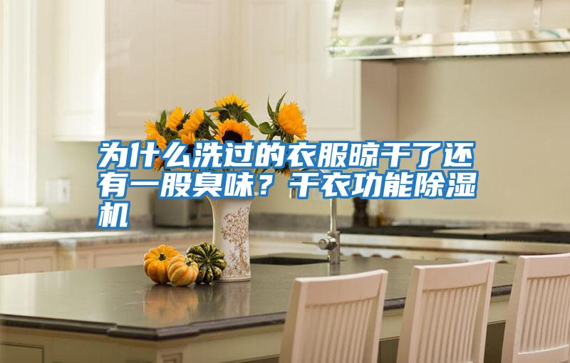 為什么洗過(guò)的衣服晾干了還有一股臭味？干衣功能除濕機
