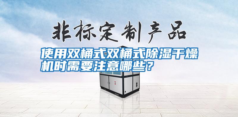 使用雙桶式雙桶式除濕干燥機時(shí)需要注意哪些？
