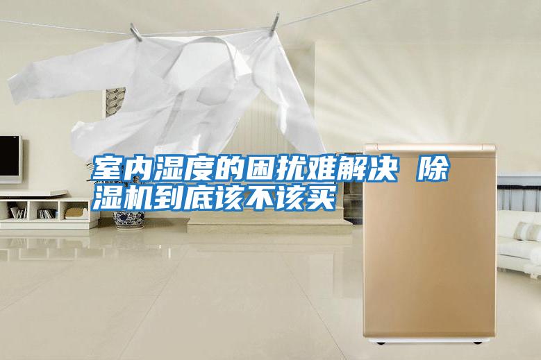 室內濕度的困擾難解決 除濕機到底該不該買(mǎi)