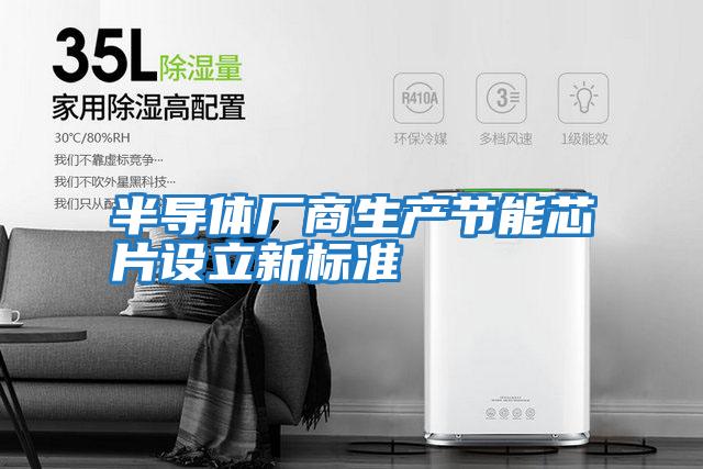 半導體廠(chǎng)商生產(chǎn)節能芯片設立新標準