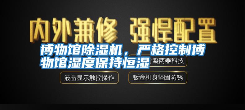 博物館除濕機，嚴格控制博物館濕度保持恒濕