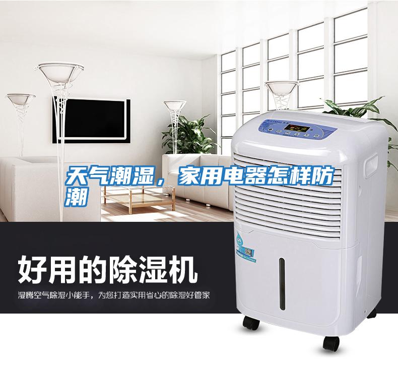 天氣潮濕，家用電器怎樣防潮