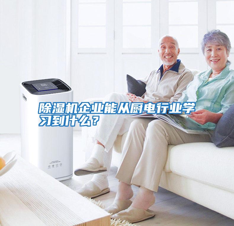 除濕機企業(yè)能從廚電行業(yè)學(xué)習到什么？