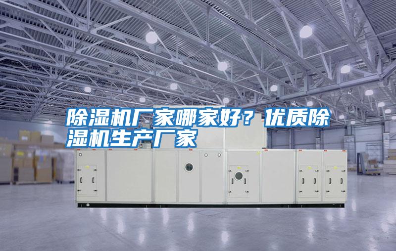 除濕機廠(chǎng)家哪家好？?jì)?yōu)質(zhì)除濕機生產(chǎn)廠(chǎng)家