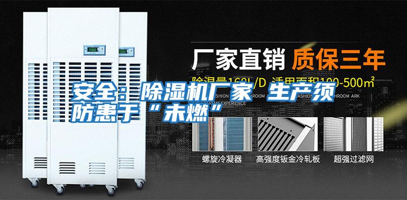 安全：除濕機廠(chǎng)家 生產(chǎn)須防患于“未燃”