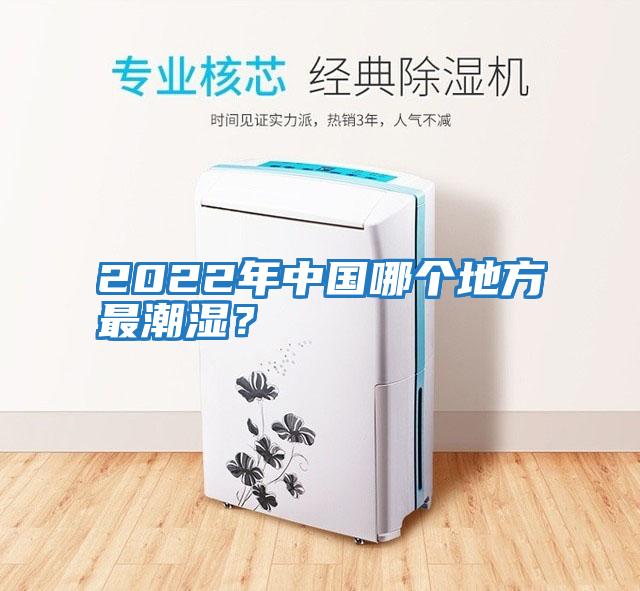 2022年中國哪個(gè)地方最潮濕？