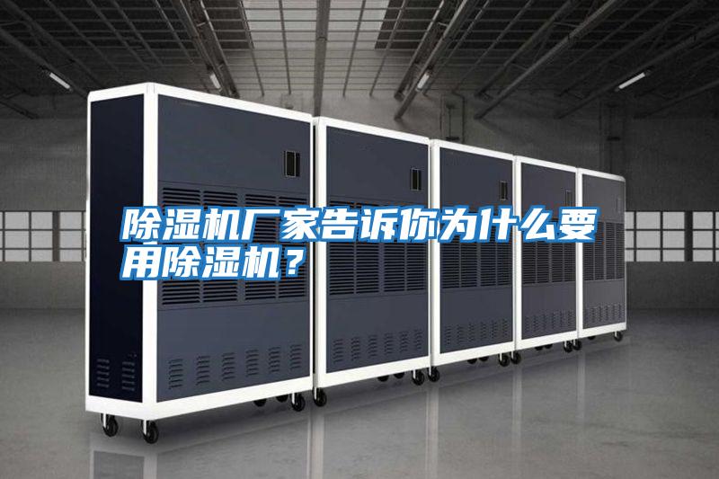 除濕機廠(chǎng)家告訴你為什么要用除濕機？