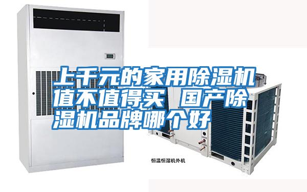 上千元的家用除濕機值不值得買(mǎi) 國產(chǎn)除濕機品牌哪個(gè)好