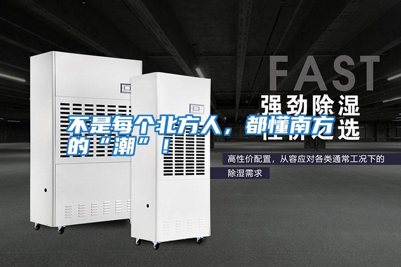 不是每個(gè)北方人，都懂南方的“潮”！