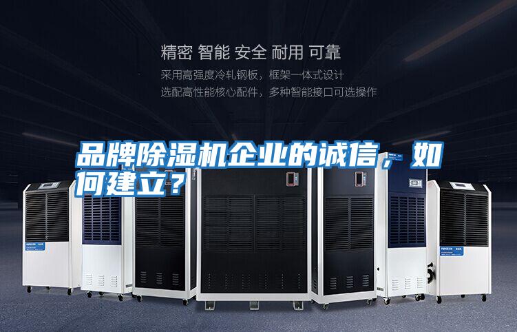 品牌除濕機企業(yè)的誠信，如何建立？