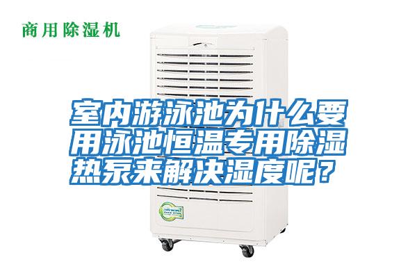室內游泳池為什么要用泳池恒溫專(zhuān)用除濕熱泵來(lái)解決濕度呢？
