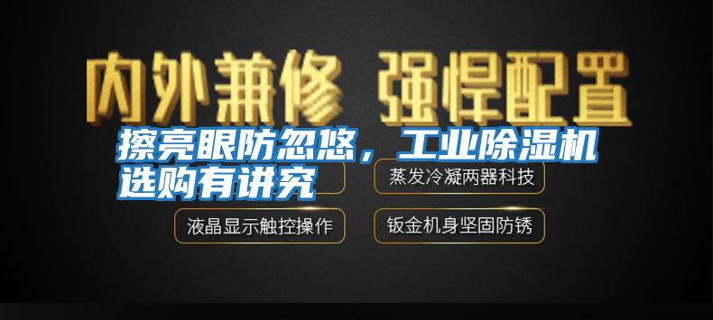 擦亮眼防忽悠，工業(yè)除濕機選購有講究