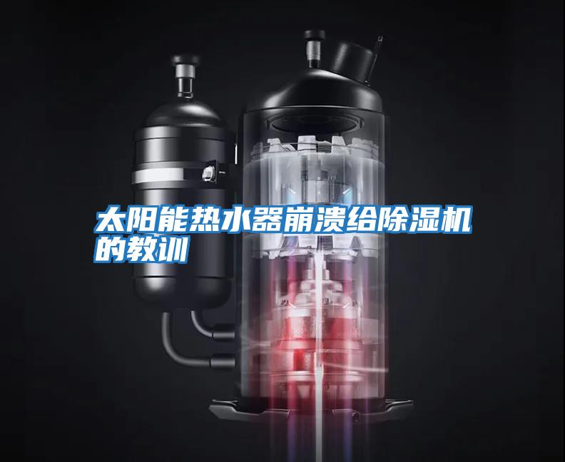 太陽(yáng)能熱水器崩潰給除濕機的教訓