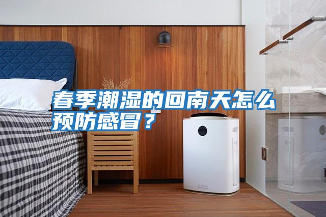 春季潮濕的回南天怎么預防感冒？