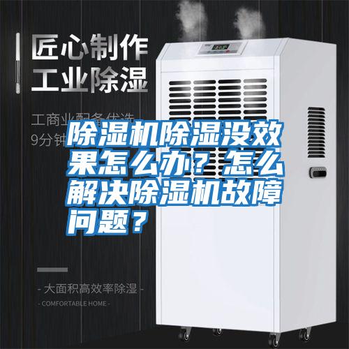除濕機除濕沒(méi)效果怎么辦？怎么解決除濕機故障問(wèn)題？