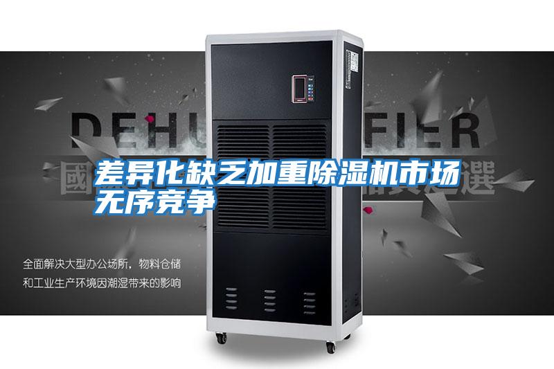 差異化缺乏加重除濕機市場(chǎng)無(wú)序競爭