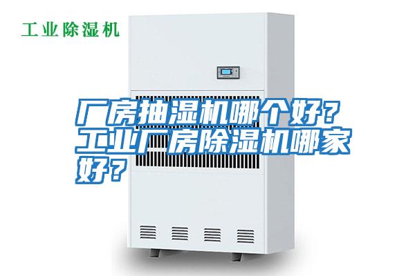 廠(chǎng)房抽濕機哪個(gè)好？工業(yè)廠(chǎng)房除濕機哪家好？