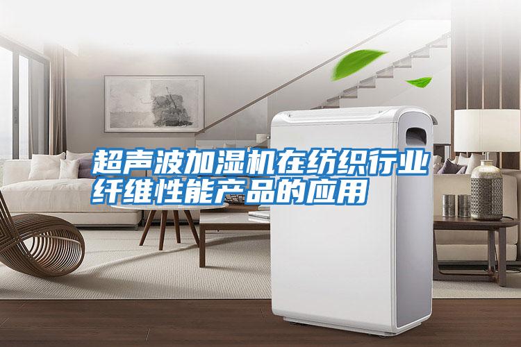 超聲波加濕機在紡織行業(yè)纖維性能產(chǎn)品的應用