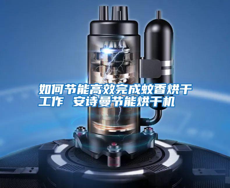 如何節能高效完成蚊香烘干工作 安詩(shī)曼節能烘干機