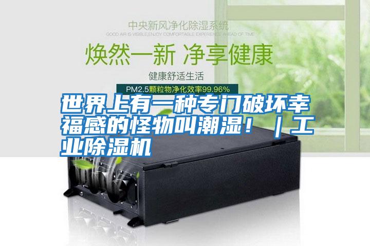 世界上有一種專(zhuān)門(mén)破壞幸福感的怪物叫潮濕?。I(yè)除濕機