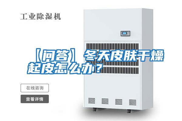 【問(wèn)答】冬天皮膚干燥起皮怎么辦？