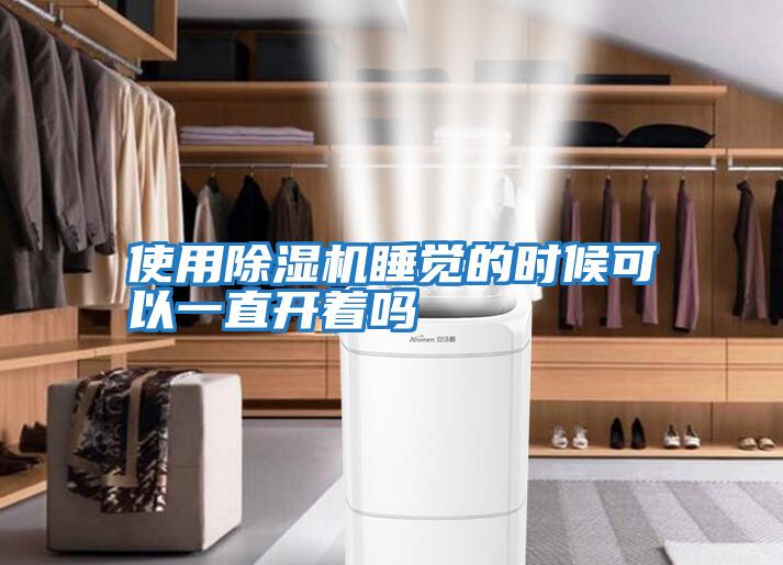 使用除濕機睡覺(jué)的時(shí)候可以一直開(kāi)著(zhù)嗎