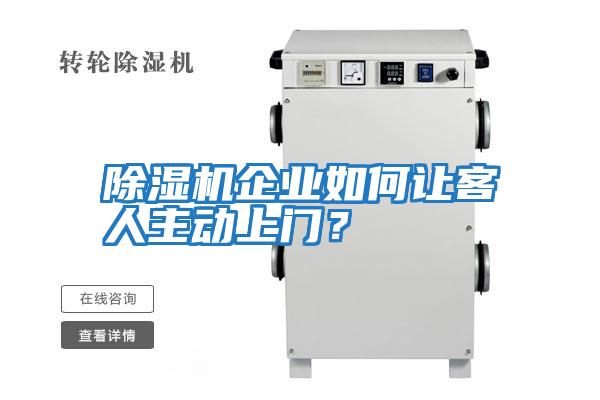 除濕機企業(yè)如何讓客人主動(dòng)上門(mén)？