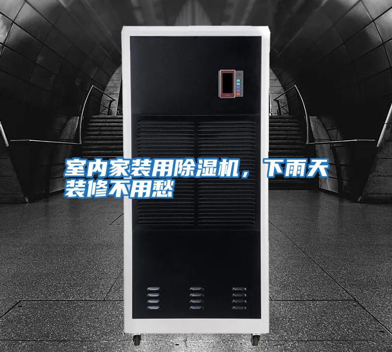 室內家裝用除濕機，下雨天裝修不用愁