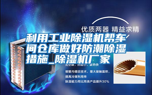 利用工業(yè)除濕機幫車(chē)間倉庫做好防潮除濕措施_除濕機廠(chǎng)家