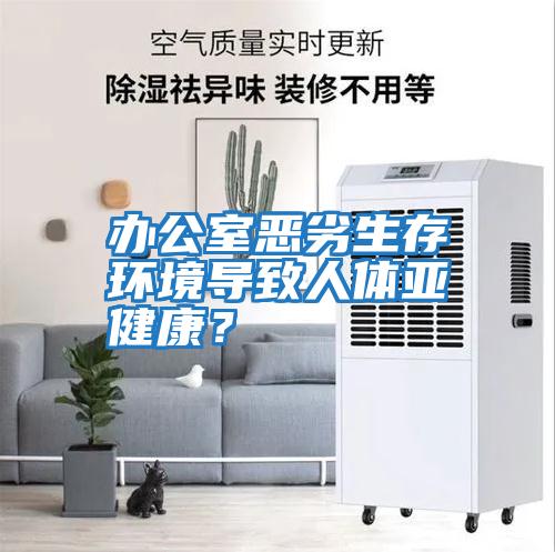 辦公室惡劣生存環(huán)境導致人體亞健康？