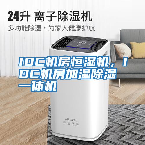 IDC機房恒濕機，IDC機房加濕除濕一體機