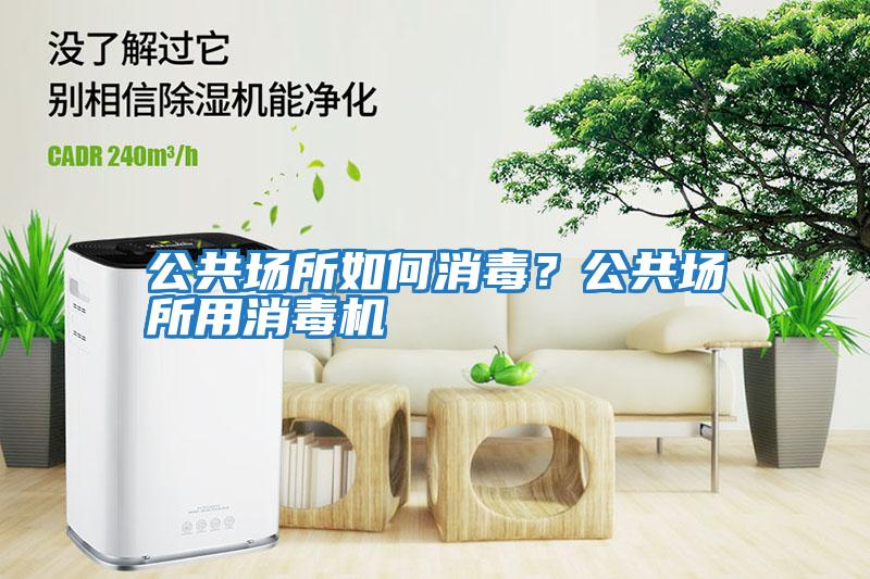 公共場(chǎng)所如何消毒？公共場(chǎng)所用消毒機