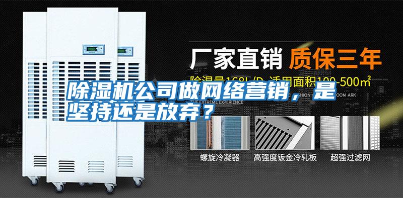 除濕機公司做網(wǎng)絡(luò )營(yíng)銷(xiāo)，是堅持還是放棄？