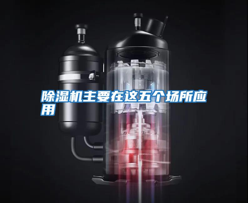 除濕機主要在這五個(gè)場(chǎng)所應用