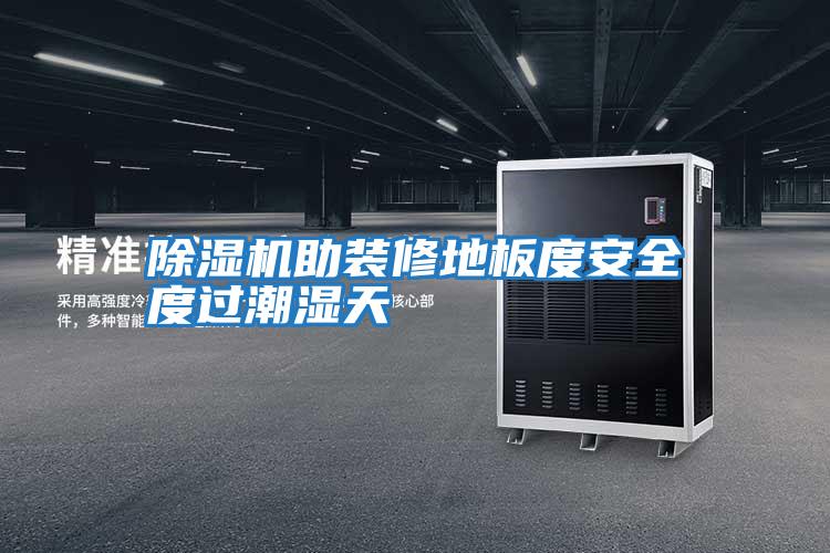 除濕機助裝修地板度安全度過(guò)潮濕天