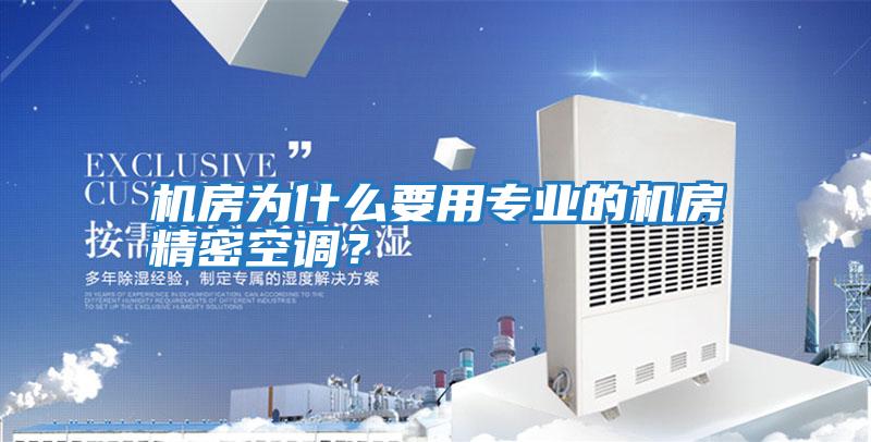 機房為什么要用專(zhuān)業(yè)的機房精密空調？