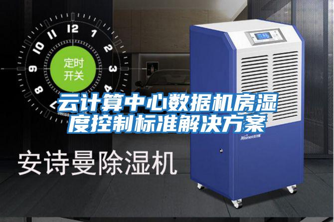 云計算中心數據機房濕度控制標準解決方案