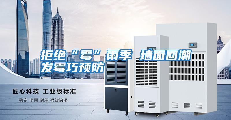 拒絕“霉”雨季 墻面回潮發(fā)霉巧預防