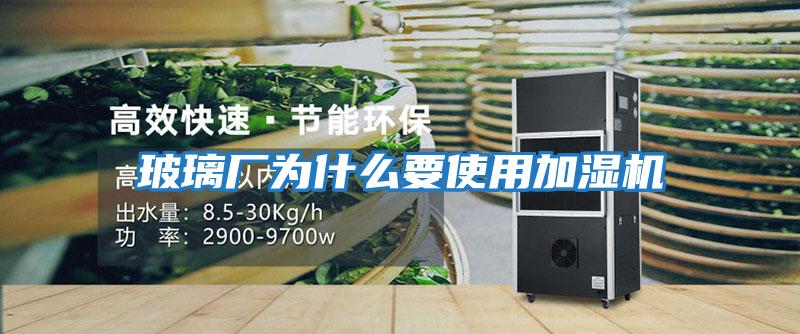 玻璃廠(chǎng)為什么要使用加濕機
