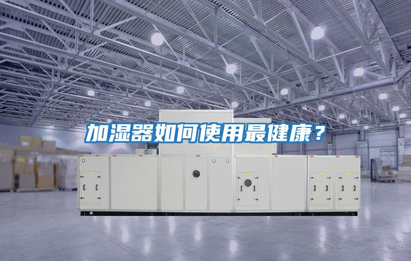 加濕器如何使用最健康？
