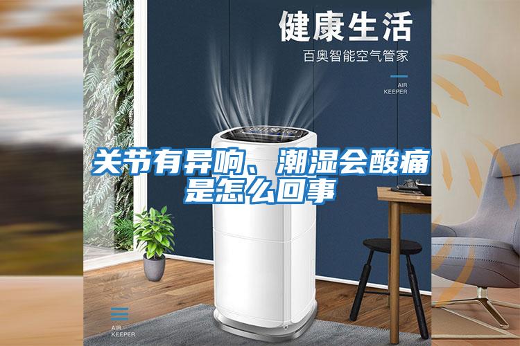 關(guān)節有異響、潮濕會(huì )酸痛是怎么回事