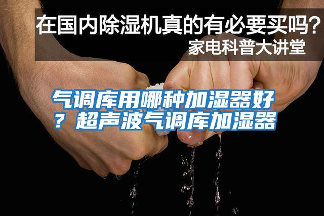 氣調庫用哪種加濕器好？超聲波氣調庫加濕器