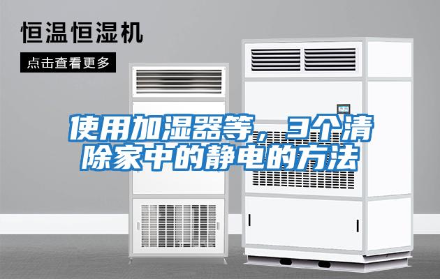 使用加濕器等，3個(gè)清除家中的靜電的方法