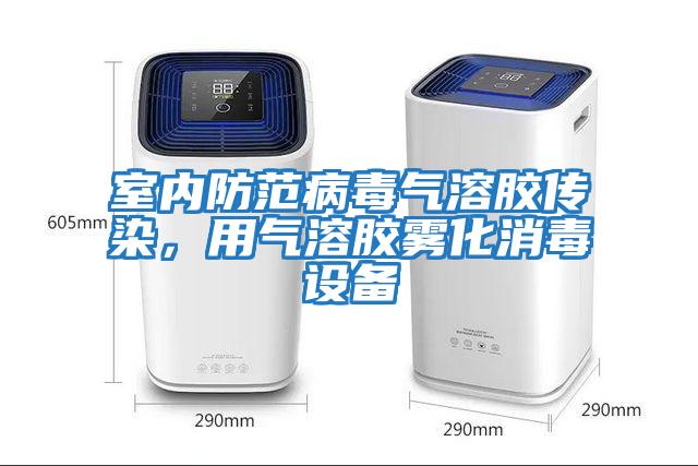 室內防范病毒氣溶膠傳染，用氣溶膠霧化消毒設備