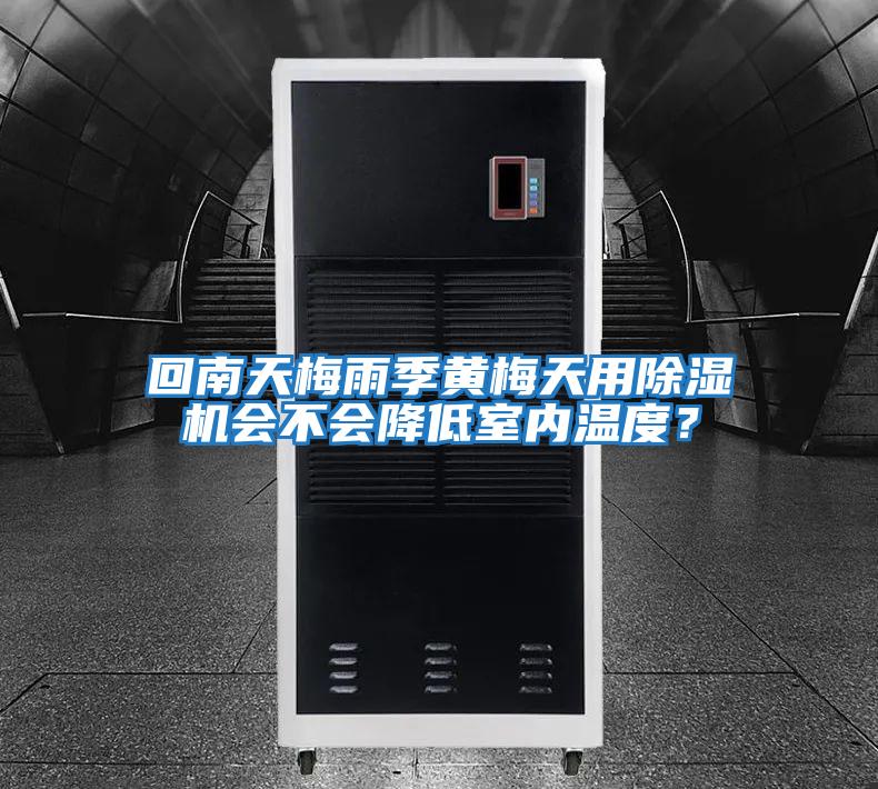 回南天梅雨季黃梅天用除濕機會(huì )不會(huì )降低室內溫度？