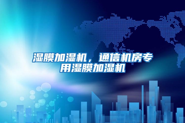 濕膜加濕機，通信機房專(zhuān)用濕膜加濕機